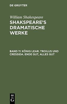 William Shakespeare: Shakspeare’s dramatische Werke / König Lear. Troilus und Cressida. Ende gut, Alles gut