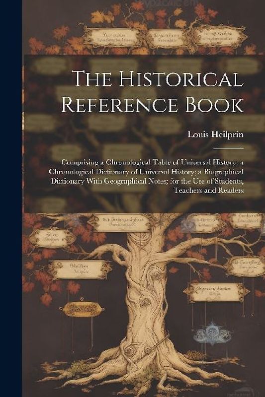 The Historical Reference Book: Comprising a Chronological Table of Universal History; a Chronological Dictionary of Universal History; a Biographical