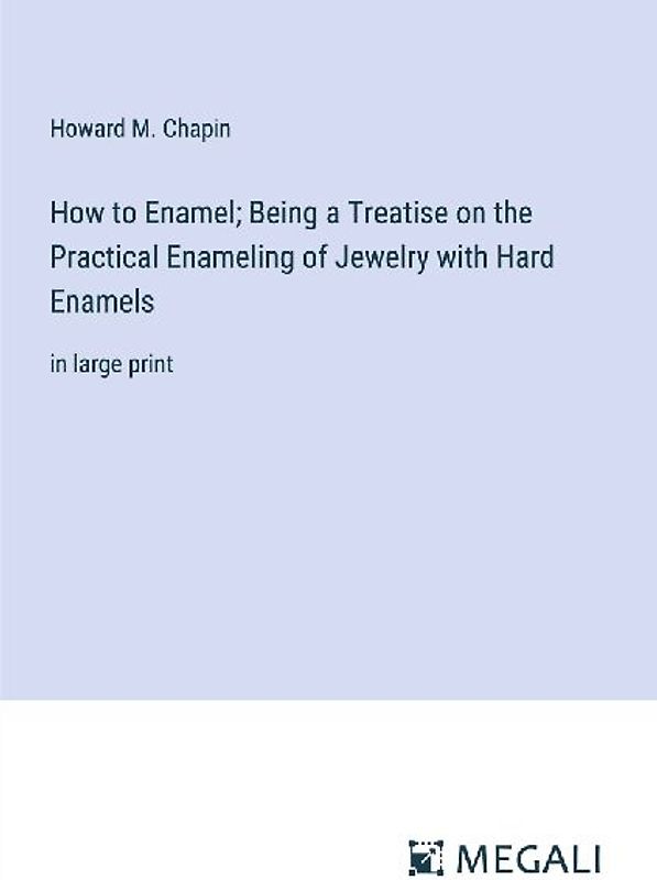 How to Enamel; Being a Treatise on the Practical Enameling of Jewelry with Hard Enamels