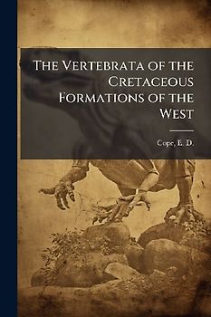 The Vertebrata of the Cretaceous Formations of the West