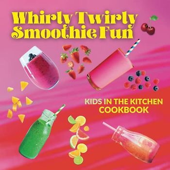 Whirly Twirly Smoothie Fun: Kids In The Kitchen