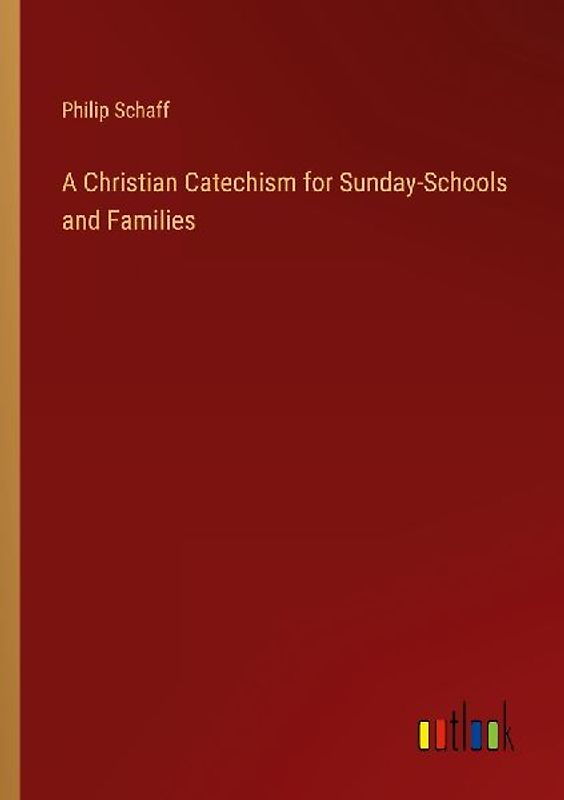 A Christian Catechism for Sunday-Schools and Families
