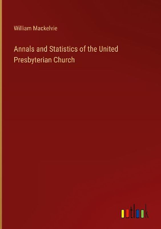 Annals and Statistics of the United Presbyterian Church