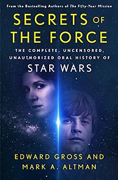 Secrets of The Force: The Complete, Uncensored, Unauthorized Oral History of Star Wars