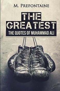 The Greatest: The Quotes of Muhammad Ali (Quotes For Every Occasion, Band 11)