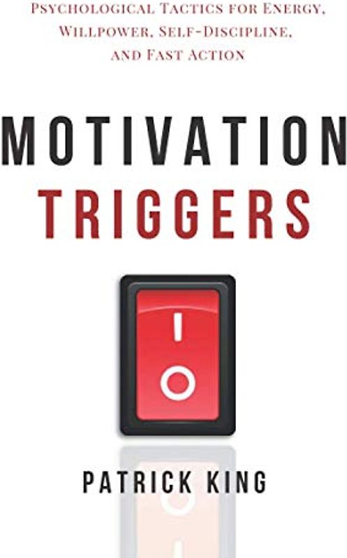 Motivation Triggers: Psychological Tactics for Energy, Willpower, Self-Discipline, and Fast Action (Clear Thinking and Fast Action, Band 10)