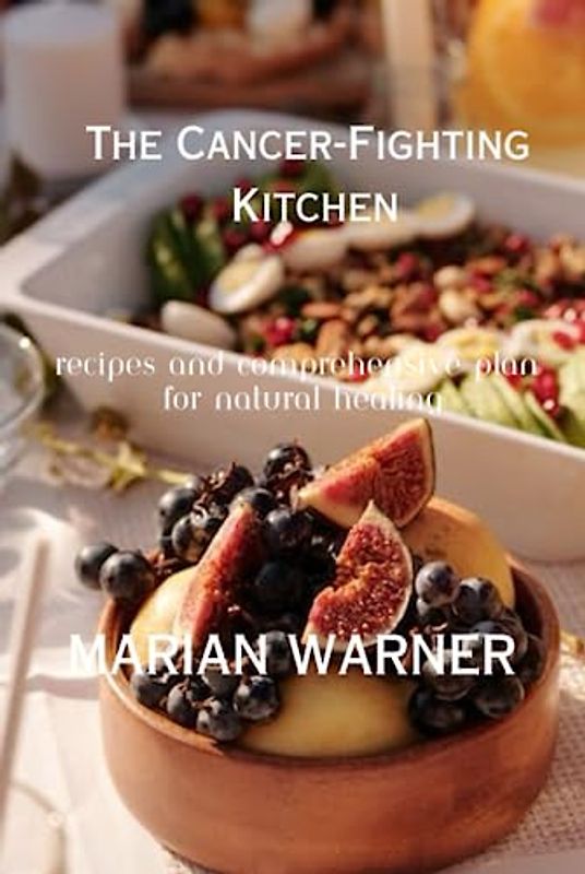 The Cancer-Fighting Kitchen: Recipes and Comprehensive Plan for Natural Healing
