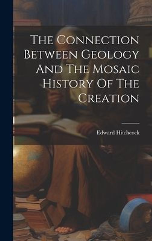 The Connection Between Geology And The Mosaic History Of The Creation