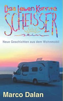 Das Leben könnte scheisser sein: Neue Geschichten aus dem Wohnmobil