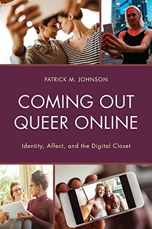 Coming Out Queer Online: Identity, Affect, and the Digital Closet (Lexington Studies in Communication and Storytelling)