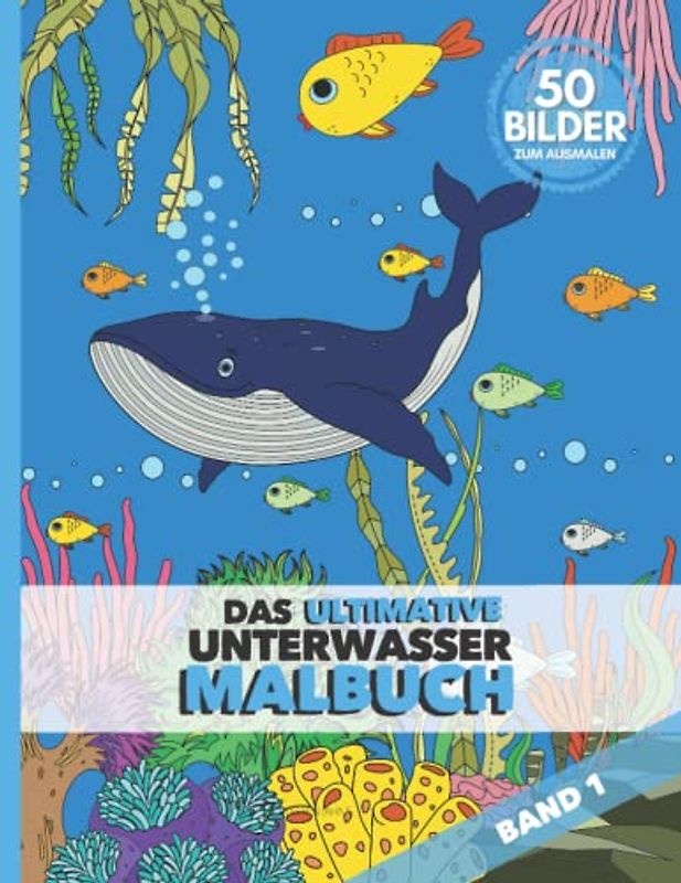 Das ultimative UNTERWASSER MALBUCH | 50 Bilder zum Ausmalen: Unterwasserwelt & Ozean Ausmalbuch für Kinder & Erwachsene | ca. A4 Format