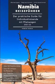 Reiseführer Namibia - Der praktische Guide für Individualreisende mit Mietwagen 2021/22: Inkl. Reise Route, Reisetipps (+ Hoteltipps) & Impressionen für deinen Namibia Roadtrip + über 120 Reisebilder