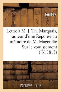 Lettre À M. J. Th. Marquais, Auteur d'Une Réponse Au Mémoire de M. Magendie Sur Le Vomissement
