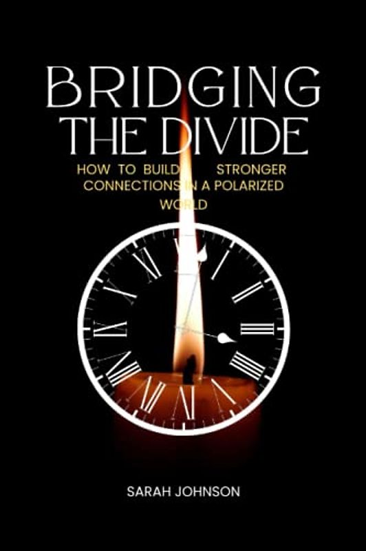 Bridging the Divide: How to Build Stronger Connections in a Polarized World