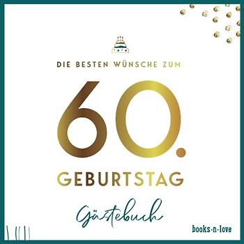 Die besten Wünsche zum 60. Geburtstag - Gästebuch: Das Glückwunsch-Buch mit Bildern und Sprüchen zum Reinschreiben