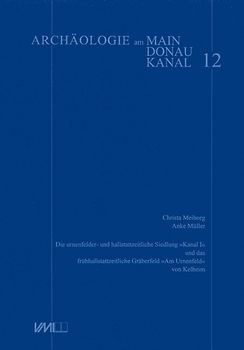Die urnenfelder- und hallstadtzeitliche Siedlung "Kanal 1" und das frühhallstattzeitliche Gräberfeld "Am Urnenfeld" von Kelheim