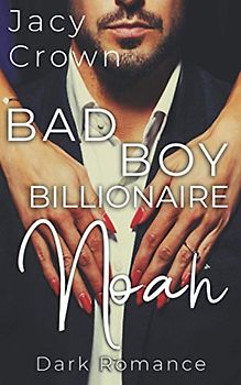 Bad Boy Billionaire Noah: Dark Romance