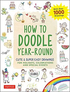 How to Doodle Year-Round: Cute & Super Easy Drawings for Holidays, Celebrations and Special Events: With over 1000 Drawings