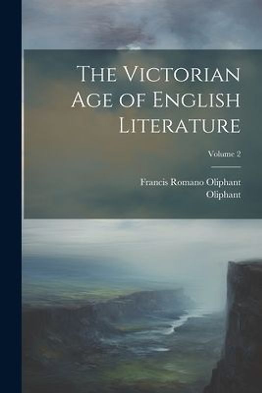 The Victorian Age of English Literature; Volume 2