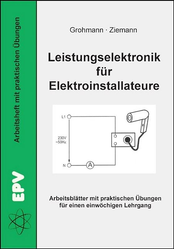 Leistungselektronik für Elektroinstallateure. Arbeitsblätter mit praktischen Übungen für einen einwöchigen Lehrgang