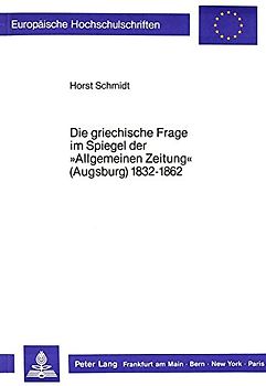 Die griechische Frage im Spiegel der «Allgemeinen Zeitung» (Augsburg) 1832-1862