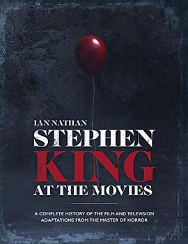 Stephen King at the Movies: A Complete History of the Film and Television Adaptations from the Master of Horror