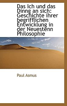 Das Ich Und Das Dinng an Sich: Geschichte Ihrer Begrifflichen Entwicklung in Der Neuestenn Philosophie