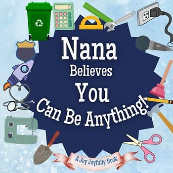 Nana Believes You Can Be Anything!: An Inspirational Career book for Children- What will you be when you grow up?