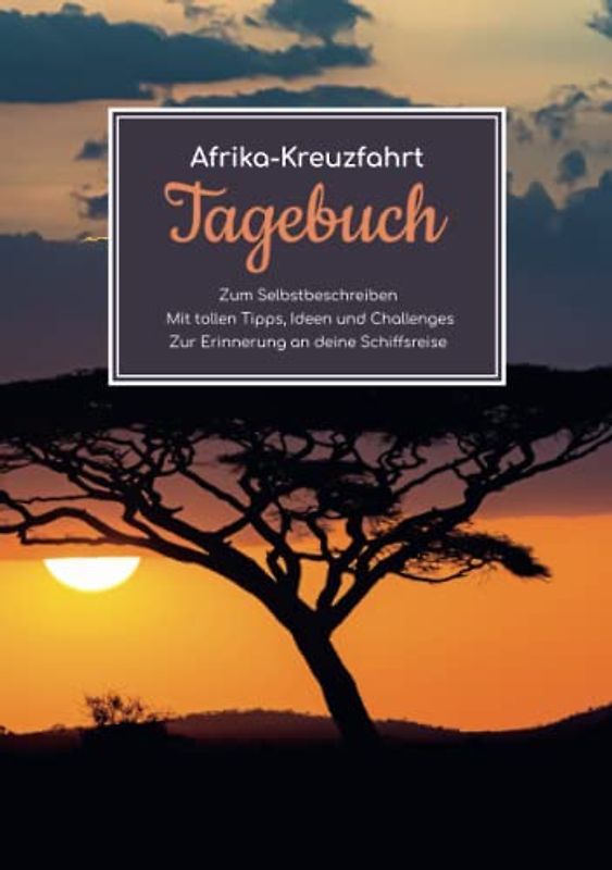 Afrika Kreuzfahrt Tagebuch - Zum Selbstbeschreiben - Mit tollen Tipps, Ideen und Challenges - Zur Erinnerung an deine Schiffsreise