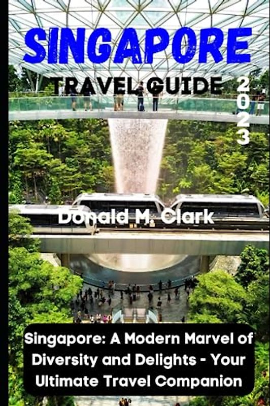 SINGAPORE TRAVEL GUIDE 2023: Singapore: A Modern Marvel of Diversity and Delights - Your Ultimate Travel Companion (World Exploring Travel Guide)
