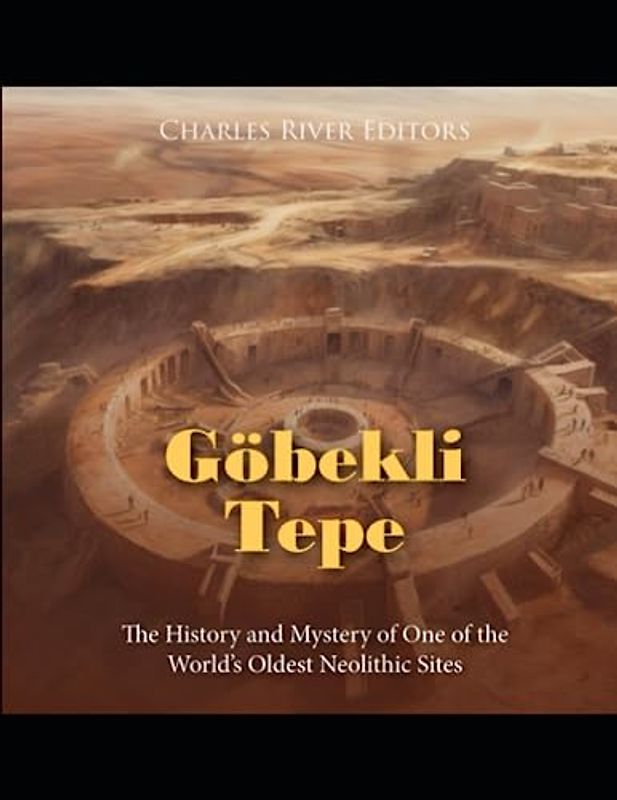 Göbekli Tepe: The History and Mystery of One of the World’s Oldest Neolithic Sites