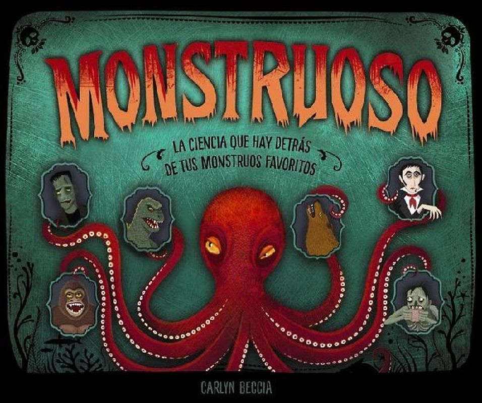 Monstruoso : la ciencia que hay detrás de tus monstruos favoritos