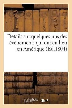Détails Sur Quelques Uns Des Évènemens Qui Ont Eu Lieu En Amérique, Pendant Les Années XI Et XII: ; Publiés Par Un Officier de l'Etat-Major de l'Armée