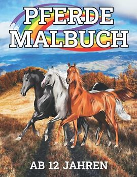 Pferde Malbuch ab 12 Jahren: Ausmalbuch für Mädchen und Jungen mit wunderschönen Pferde- Motiven zum Entspannen und zur Förderung von Konzentration und Kreativität
