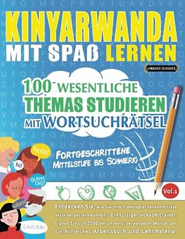 KINYARWANDA MIT SPAß LERNEN - FORTGESCHRITTENE: MITTELSTUFE BIS SCHWIERIG – 100 WESENTLICHE THEMAS STUDIEREN MIT WORTSUCHRÄTSEL - VOL.1: Entdecken ... aktiv verbessern können!