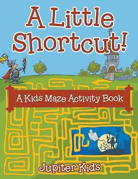 A Little Shortcut! A Kids Maze Activity Book