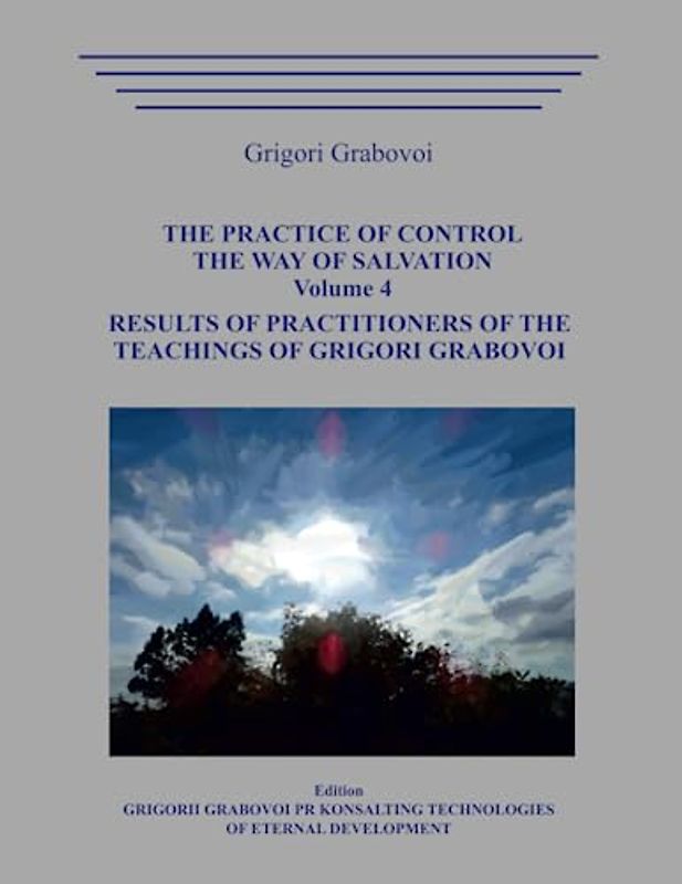The Practice of Control. The Way of Salvation. Volume 4. Results of practitioners of the Teachings of Grigori Grabovoi