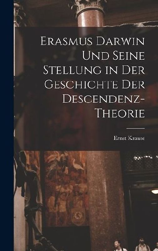 Erasmus Darwin und seine Stellung in der Geschichte der Descendenz-Theorie