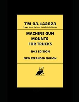 Machine Gun Mounts for Trucks- 1943 U.S. War Department Edition- New Expanded Edition Edited by Dr. David Powers