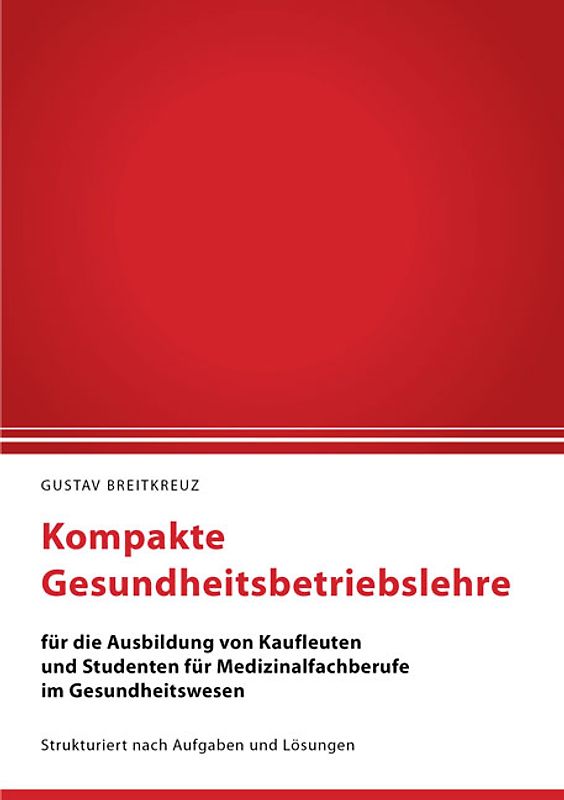 Kompakte Gesundheitsbetriebslehre für die Ausbildung von Kaufleuten und Studenten für Medizinalfachberufe im Gesundheitswesen