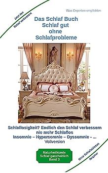 Das Schlaf Buch - Schlaf gut ohne Schlafprobleme: Schlaflosigkeit? Endlich den Schlaf verbessern - Schlaflos bei Agrypnie, Insomnie und Hyposomnie ... ... vor Schlafstörungen psychischen Erkrankungen