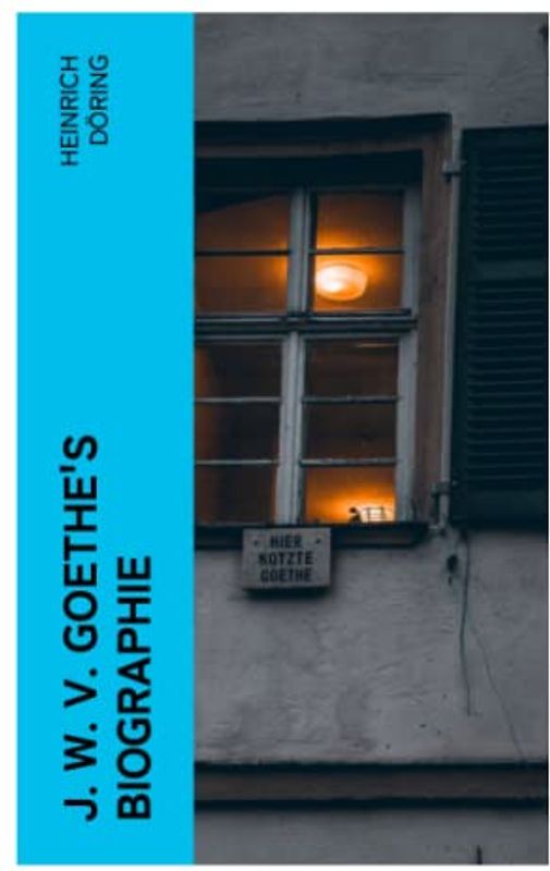 J. W. v. Goethe's Biographie
