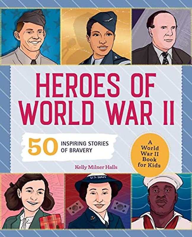Heroes of World War 2: A World War II Book for Kids: 50 Inspiring Stories of Bravery (People and Events in History)
