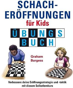 Schacheröffnungen für Kids, Übungsbuch: Verbessere deine Eröffnungsstrategie und -Taktik mit diesem Selbstlernkurs (Schach fur Kids)