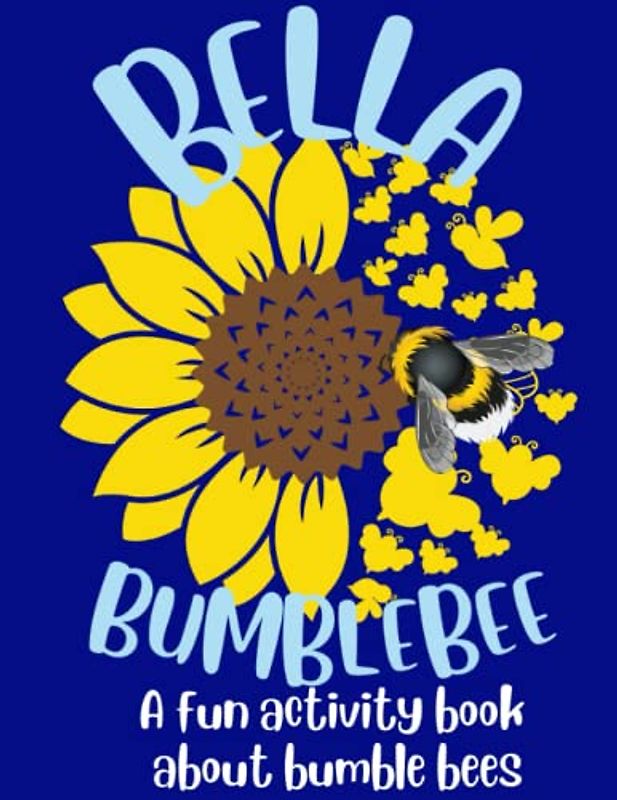BELLA BUMBLE BEE: A Fun Activity Book About Bumble Bees