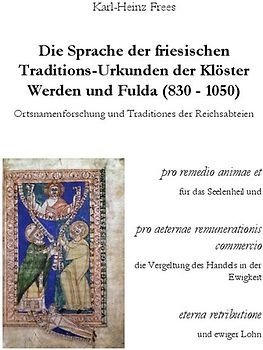Die Sprache der friesischen Traditions-Urkunden der Klöster Werden und Fulda (830–1050)
