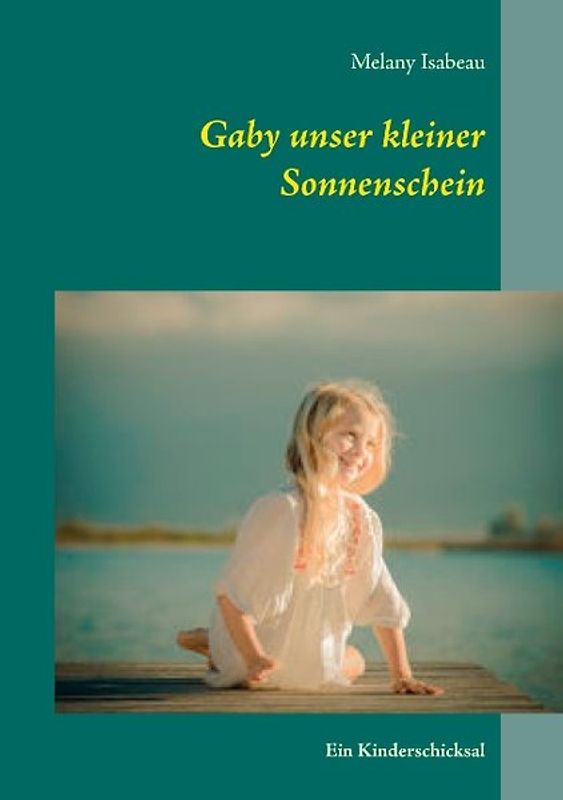 Gaby unser kleiner Sonnenschein. Ein Kinderschicksal