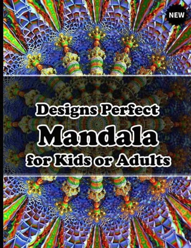 90+ Designs Perfect Mandala for Kids or Adults: Unique Mandala Designs and Stress Relieving Patterns for Adult Relaxation, Meditation, and Happiness