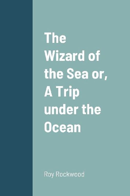 The Wizard of the Sea or,  A Trip under the Ocean