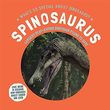 Spinosaurus: Largest Meat-eating Dinosaur Found to Date (What's So Special About Dinosaurs?)
